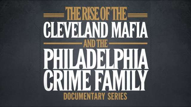 The Rise of The Cleveland Mafia and The Philadelphia Crime Family – Documentary Series